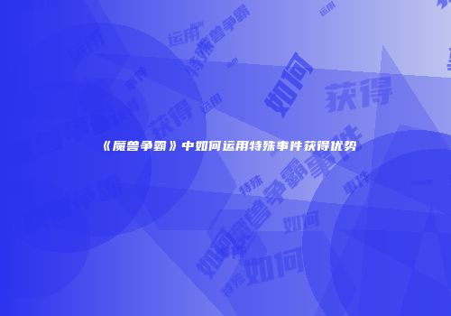 《魔兽争霸》中如何运用特殊事件获得优势
