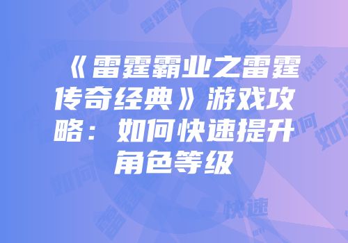 《雷霆霸业之雷霆传奇经典》游戏攻略：如何快速提升角色等级