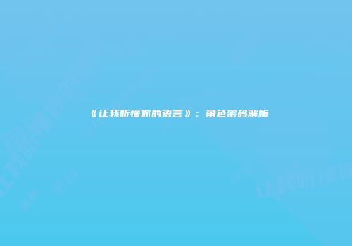 《让我听懂你的语言》：角色密码解析