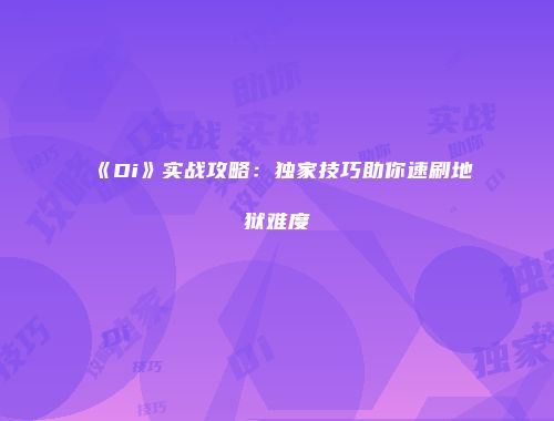 《Di》实战攻略：独家技巧助你速刷地狱难度