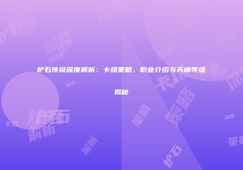 炉石传说深度解析：卡组策略、职业介绍与天梯等级揭秘