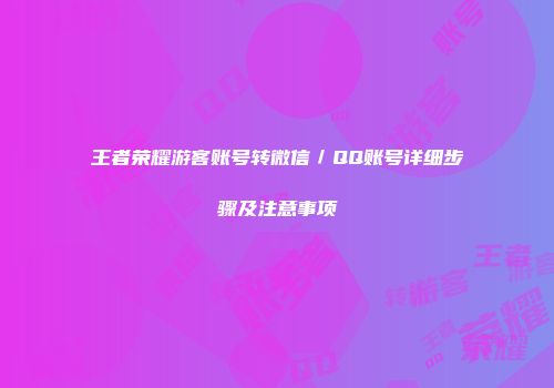 王者荣耀游客账号转微信／QQ账号详细步骤及注意事项