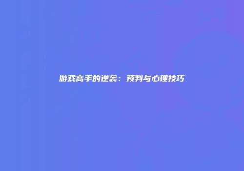 游戏高手的逆袭：预判与心理技巧