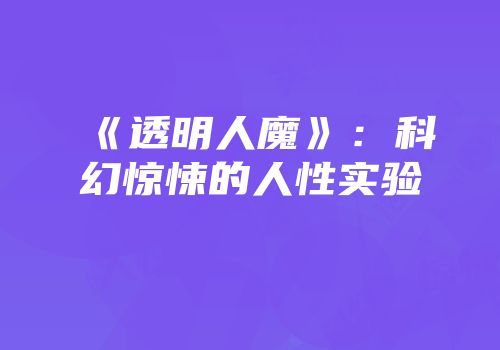 《透明人魔》：科幻惊悚的人性实验