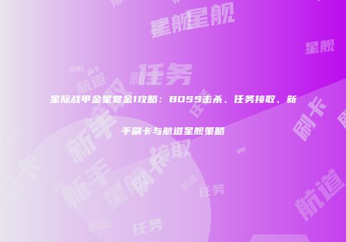 星际战甲金星赏金1攻略：BOSS击杀、任务接取、新手刷卡与航道星舰策略