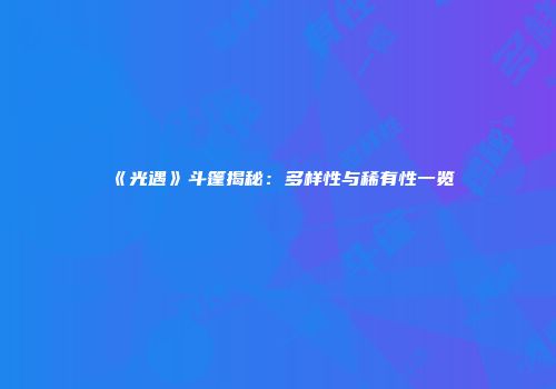 《光遇》斗篷揭秘：多样性与稀有性一览
