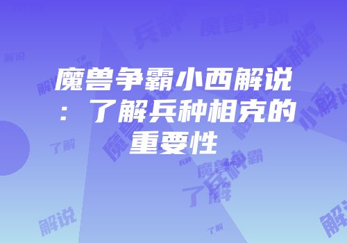 魔兽争霸小西解说：了解兵种相克的重要性