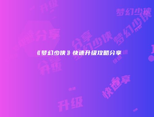 《梦幻少侠》快速升级攻略分享