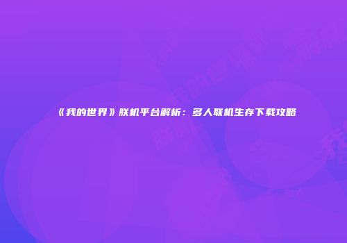 《我的世界》朕机平台解析：多人联机生存下载攻略
