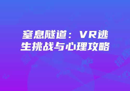 窒息隧道：VR逃生挑战与心理攻略