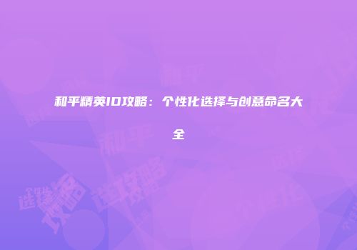 和平精英ID攻略：个性化选择与创意命名大全
