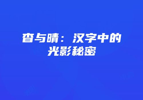 杳与晴：汉字中的光影秘密