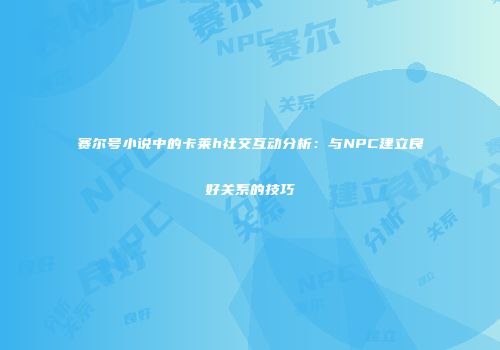 赛尔号小说中的卡莱h社交互动分析：与NPC建立良好关系的技巧