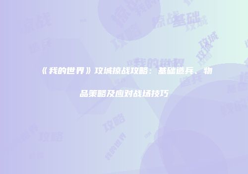 《我的世界》攻城掠战攻略：基础造兵、物品策略及应对战场技巧