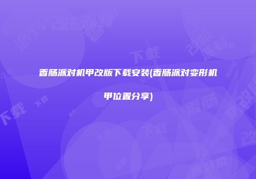 香肠派对机甲改版下载安装(香肠派对变形机甲位置分享)