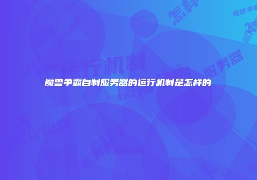 魔兽争霸自制服务器的运行机制是怎样的