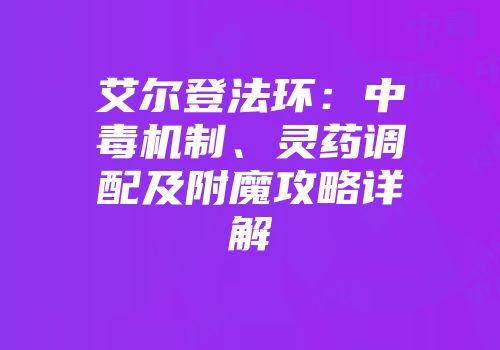 艾尔登法环：中毒机制、灵药调配及附魔攻略详解