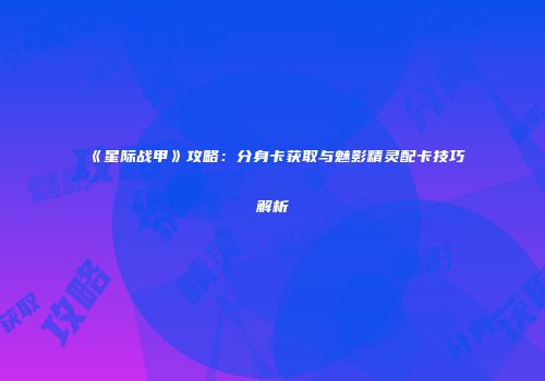 《星际战甲》攻略：分身卡获取与魅影精灵配卡技巧解析