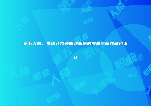 第五人格：揭秘入殓师职业背后的故事与游戏角色设计