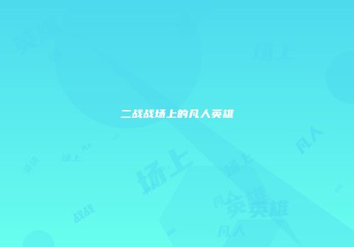 二战战场上的凡人英雄