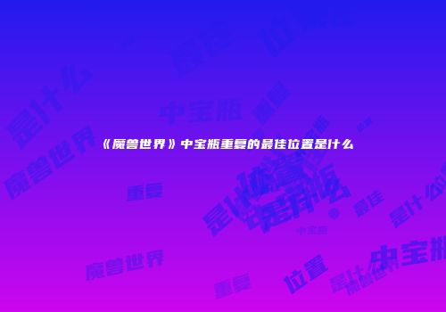 《魔兽世界》中宝瓶重复的最佳位置是什么