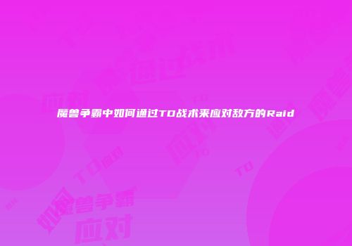 魔兽争霸中如何通过TD战术来应对敌方的Raid
