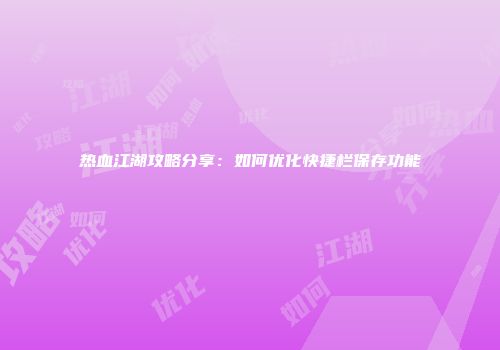 热血江湖攻略分享：如何优化快捷栏保存功能