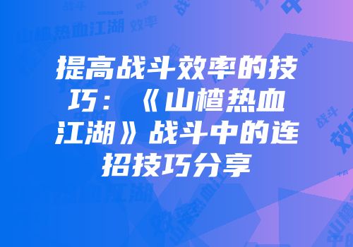 提高战斗效率的技巧：《山楂热血江湖》战斗中的连招技巧分享