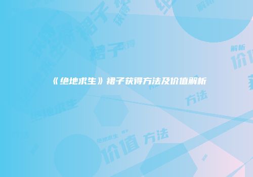 《绝地求生》裙子获得方法及价值解析