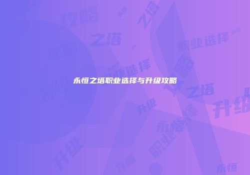 永恒之塔职业选择与升级攻略