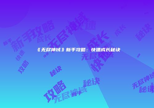 《无尽神域》新手攻略：快速成长秘诀