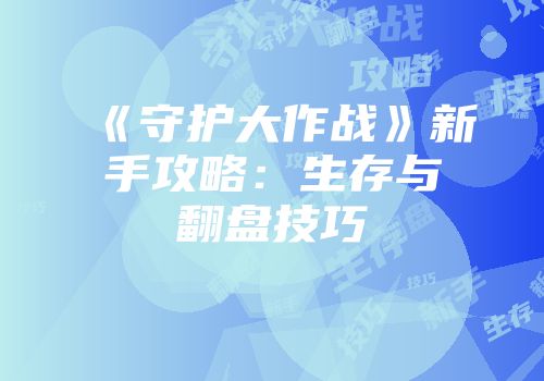 《守护大作战》新手攻略：生存与翻盘技巧