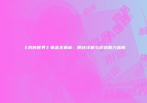 《我的世界》物品全解析：用途详解与游戏助力指南