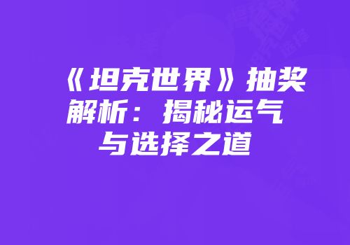 《坦克世界》抽奖解析：揭秘运气与选择之道