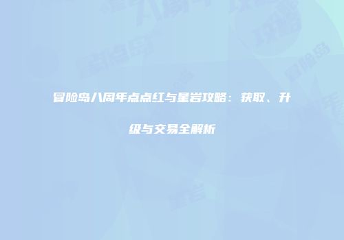 冒险岛八周年点点红与星岩攻略：获取、升级与交易全解析