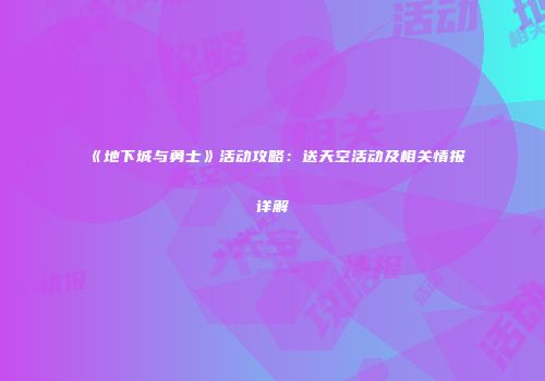 《地下城与勇士》活动攻略：送天空活动及相关情报详解
