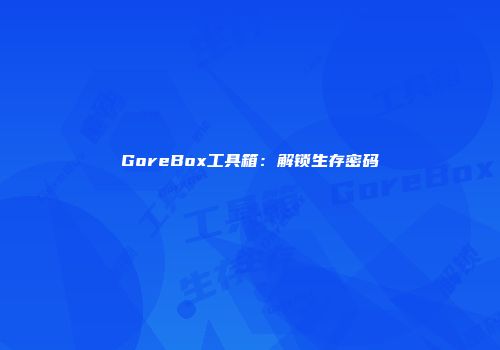 GoreBox工具箱：解锁生存密码