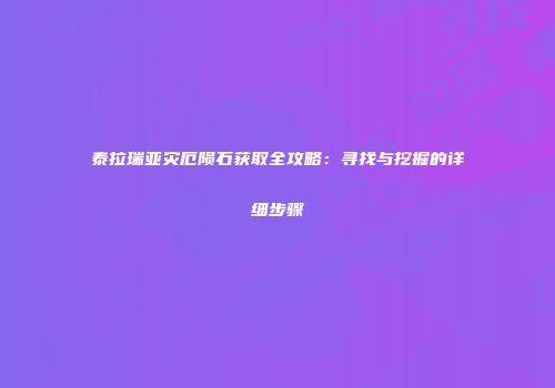 泰拉瑞亚灾厄陨石获取全攻略：寻找与挖掘的详细步骤