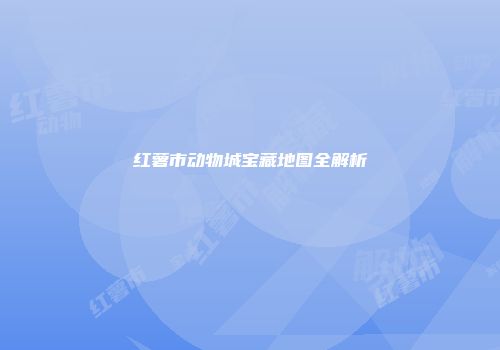 红薯市动物城宝藏地图全解析