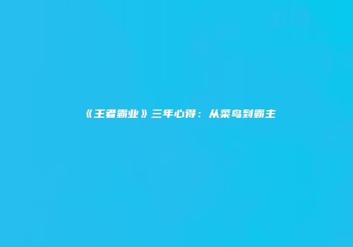 《王者霸业》三年心得：从菜鸟到霸主