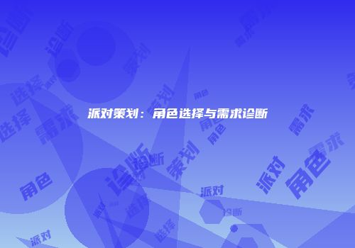 派对策划：角色选择与需求诊断