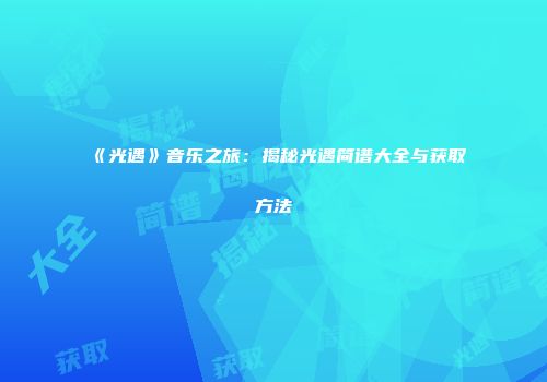 《光遇》音乐之旅：揭秘光遇简谱大全与获取方法