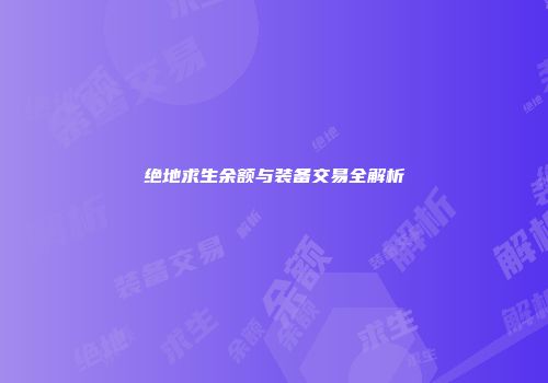 绝地求生余额与装备交易全解析