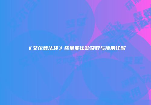 《艾尔登法环》彗星亚兹勒获取与使用详解