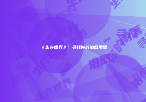 《生存世界》：寻找你的治愈角落