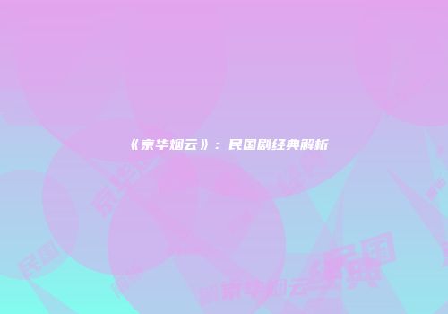 《京华烟云》：民国剧经典解析
