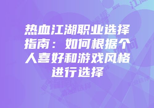 热血江湖职业选择指南：如何根据个人喜好和游戏风格进行选择