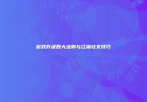 游戏升级四大法则与江湖社交技巧