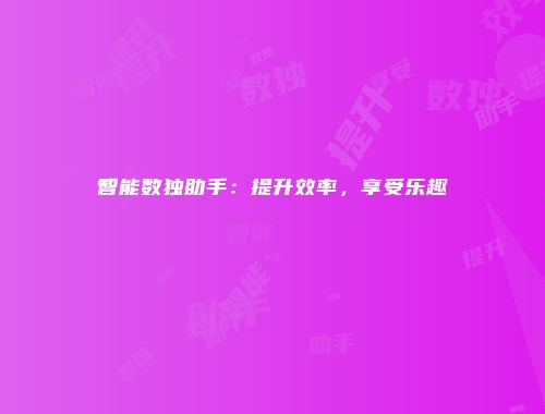 智能数独助手：提升效率，享受乐趣