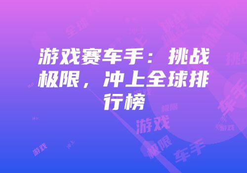 游戏赛车手：挑战极限，冲上全球排行榜